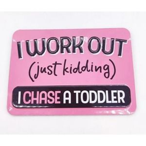 Pink Metal 3.5x5 "Fridge Magnet "I Work Out (Just Kidding) I Chase A Toddler Mom